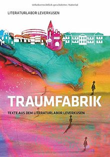 Traumfabrik: Texte aus dem Literaturlabor Leverkusen