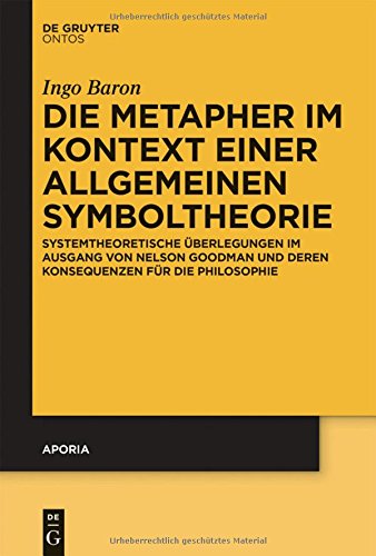 Die Metapher im Kontext einer allgemeinen Symboltheorie: Systemtheoretische Überlegungen im Ausgang von Nelson Goodman und deren Konsequenzen für die Philosophie (Aporia, Band 8)