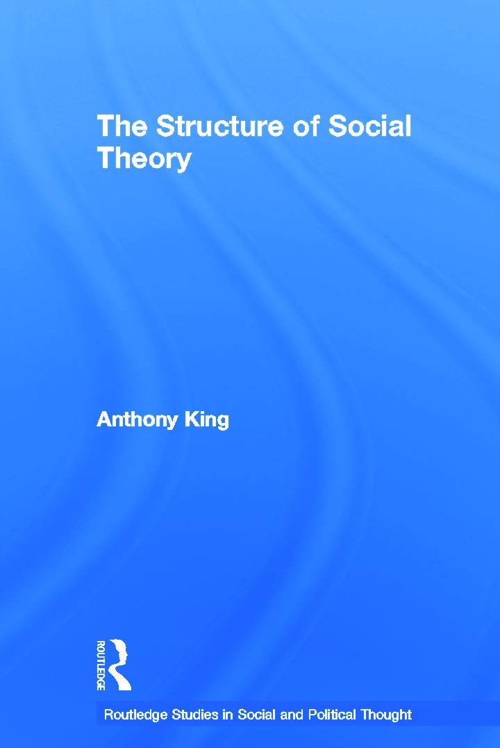The Structure of Social Theory (Routledge Studies in Social and Political Thought, 39, Band 39)