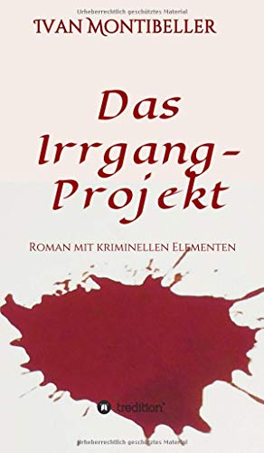 Das Irrgang-Projekt: Roman mit kriminellen Elementen
