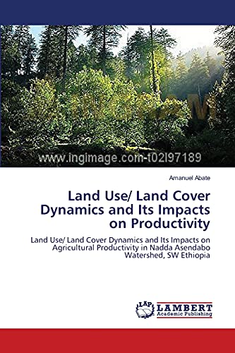 Land Use/ Land Cover Dynamics and Its Impacts on Productivity: Land Use/ Land Cover Dynamics and Its Impacts on Agricultural Productivity in Nadda Asendabo Watershed, SW Ethiopia