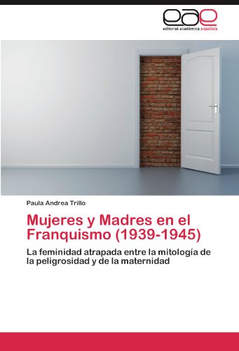Mujeres y Madres en el Franquismo (1939-1945): La feminidad atrapada entre la mitología de la peligrosidad y de la maternidad