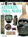 Azteken, Inka, Maya: Alltag, Religion, Kunst