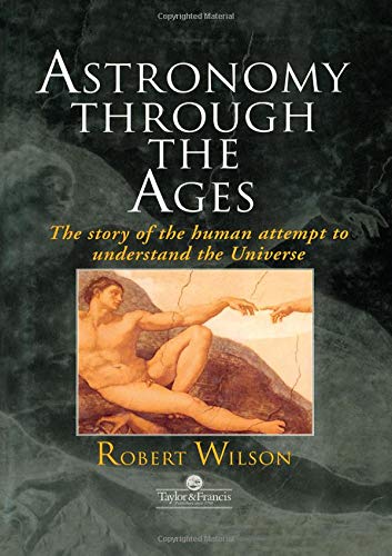Astronomy Through the Ages: The Story Of The Human Attempt To Understand The Universe