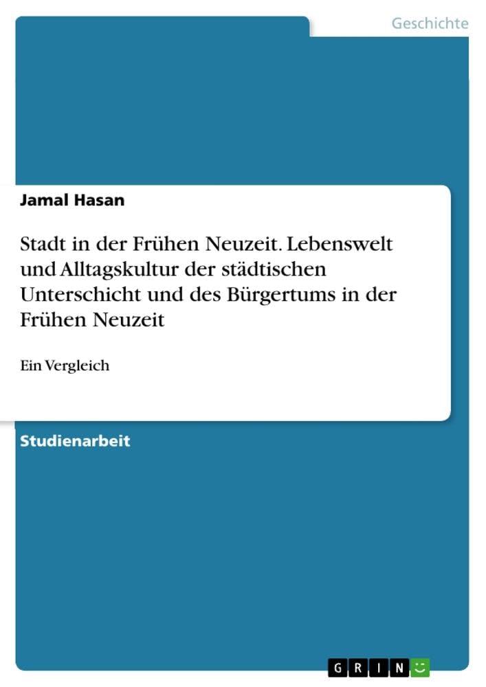 Stadt in der Frühen Neuzeit. Lebenswelt und Alltagskultur der städtischen Unterschicht und des Bürgertums in der Frühen Neuzeit: Ein Vergleich