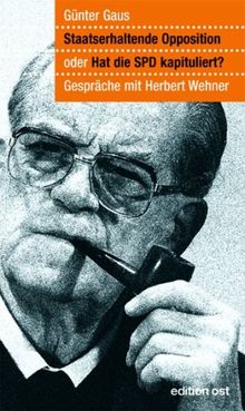 Staatserhaltende Opposition oder hat die SPD kapituliert? Gespräche mit Herbert Wehner (Edition Ost)