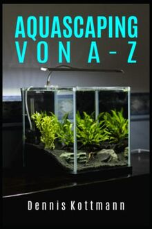 Aquascaping von A bis Z: Alles von Soft- bis Hardscape