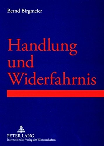 Handlung und Widerfahrnis: Prolegomena einer strukturellen Betrachtung von Lebenswirklichkeiten im Rahmen von Handlungs-Widerfahrnis-Kontexten