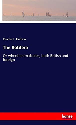 The Rotifera: Or wheel-animalcules, both British and foreign