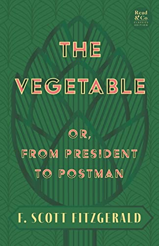 The Vegetable; Or, from President to Postman (Read & Co. Classics Edition);With the Introductory Essay 'The Jazz Age Literature of the Lost Generation ... Generation' (Read & Co. Classics Edition)