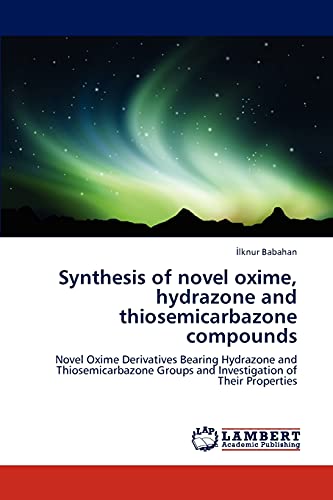 Synthesis of novel oxime, hydrazone and thiosemicarbazone compounds: Novel Oxime Derivatives Bearing Hydrazone and Thiosemicarbazone Groups and Investigation of Their Properties