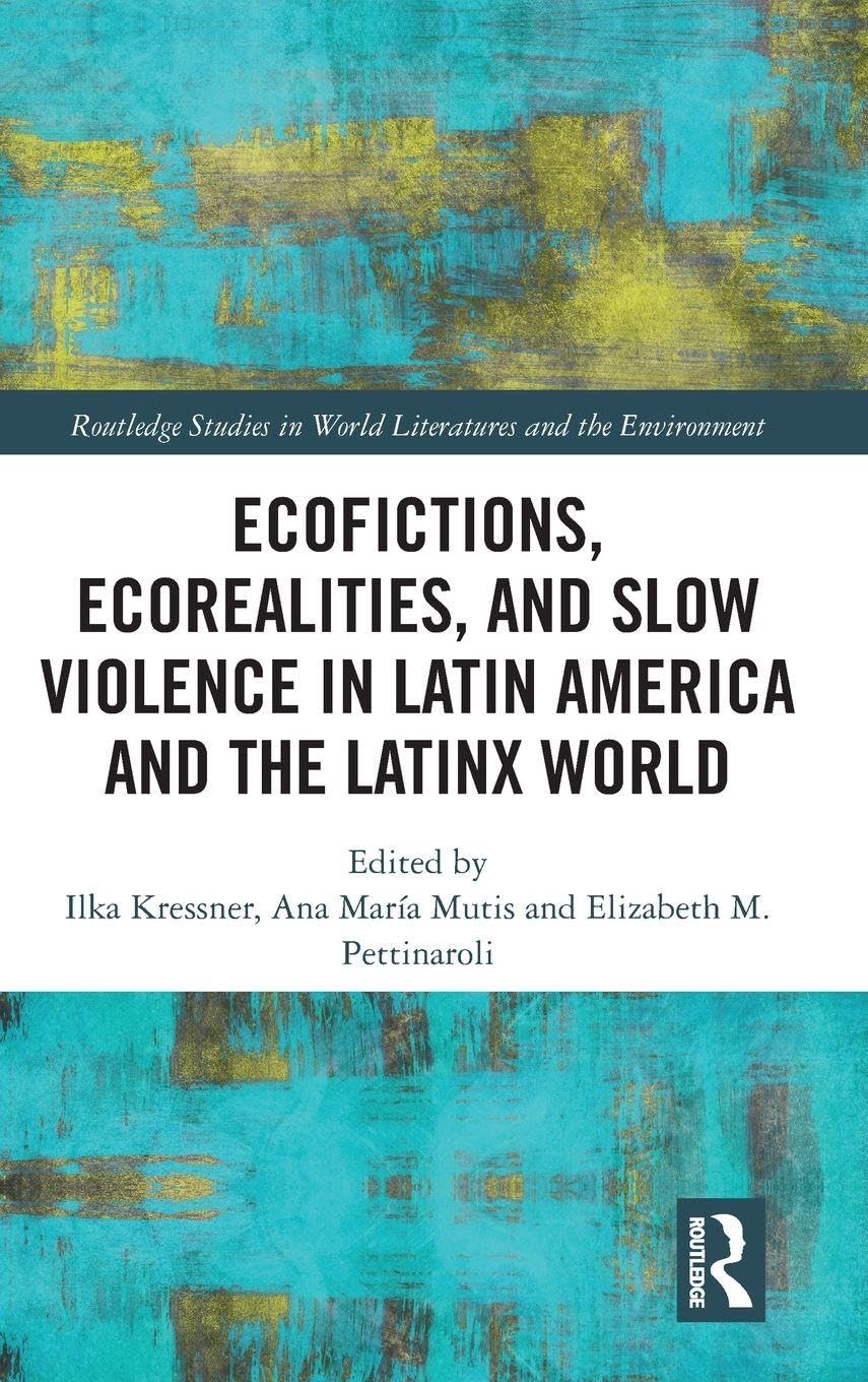 Ecofictions, Ecorealities, and Slow Violence in Latin America and the Latinx World