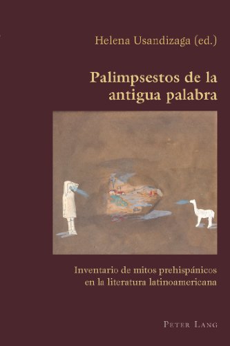 Palimpsestos de la antigua palabra: Inventario de mitos prehispánicos en la literatura latinoamericana (Hispanic Studies: Culture and Ideas)