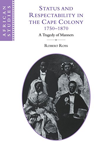 Status and Respectability in the Cape Colony, 1750-1870: A Tragedy of Manners (African Studies, Band 98)