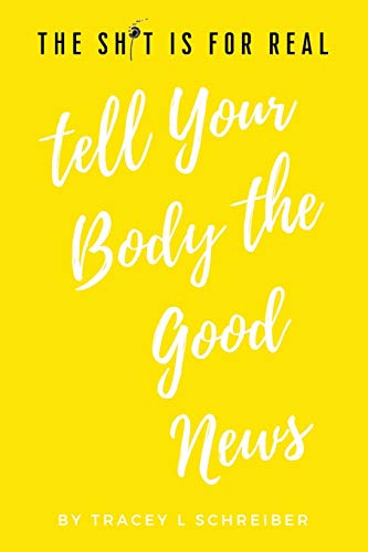 The Sh*t is for Real Tell Your Body the Good News