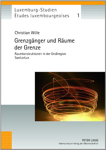 Grenzgänger und Räume der Grenze: Raumkonstruktionen in der Großregion SaarLorLux (Études luxembourgeoises / Luxemburg-Studien)