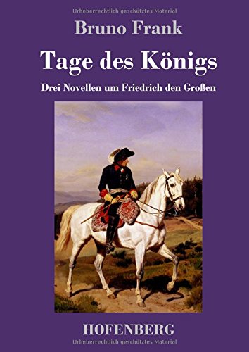 Tage des Königs: Drei Novellen um Friedrich den Großen