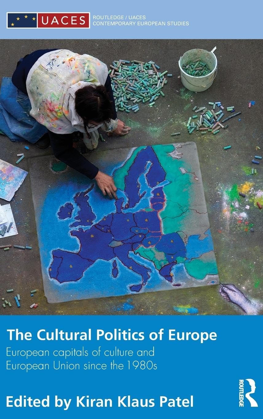 The Cultural Politics of Europe: European Capitals of Culture and European Union since the 1980s (Routledge/UACES Contemporary European Studies, 24, Band 24)