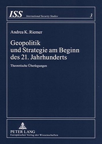 Geopolitik und Strategie am Beginn des 21. Jahrhunderts: Theoretische Überlegungen (International Security Studies)