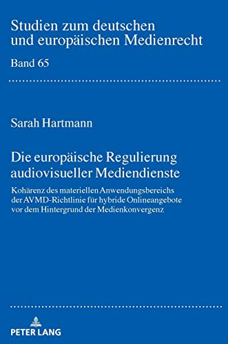 Die europäische Regulierung audiovisueller Mediendienste: Kohärenz des materiellen Anwendungsbereichs der AVMD-Richtlinie für hybride Onlineangebote ... und europäischen Medienrecht, Band 65)