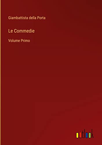 Le Commedie: Volume Primo