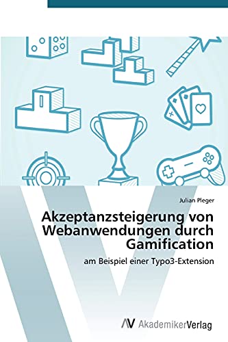 Akzeptanzsteigerung von Webanwendungen durch Gamification: am Beispiel einer Typo3-Extension