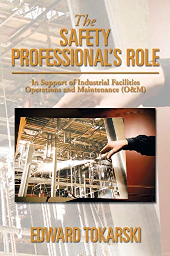 The Safety Professional's Role: In Support of Industrial Facilities Operations and Maintenance (O&M)