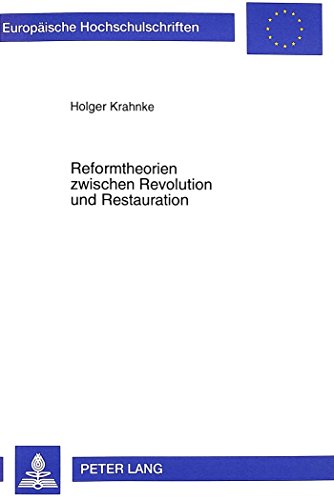 Reformtheorien zwischen Revolution und Restauration: Die «gesammte Politik» an der Universität Göttingen im ersten Drittel des 19. Jahrhunderts (Europäische Hochschulschriften - Reihe III)
