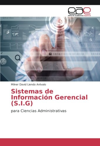 Sistemas de Información Gerencial (S.I.G): para Ciencias Administrativas