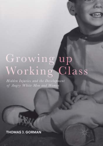 Growing up Working Class: Hidden Injuries and the Development of Angry White Men and Women