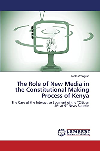 The Role of New Media in the Constitutional Making Process of Kenya: The Case of the Interactive Segment of the Citizen Live at 9 News Bulletin