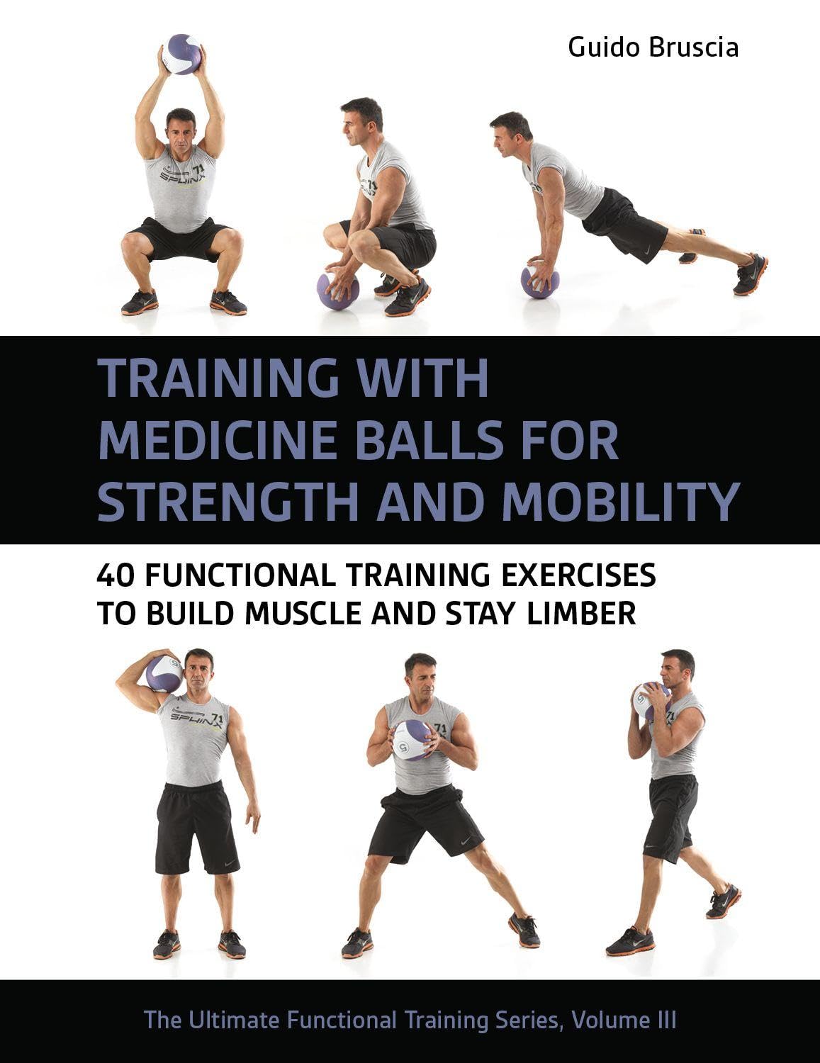 Training With Medicine Balls for Strength and Mobility: 40 Functional Training Exercises to Build Muscle and Stay Limber (The Ultimate Functional Training, Band 3)