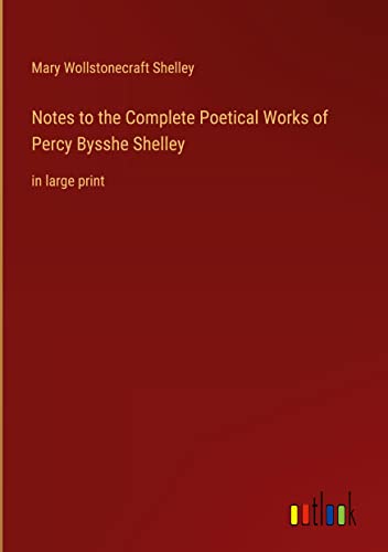 Notes to the Complete Poetical Works of Percy Bysshe Shelley: in large print