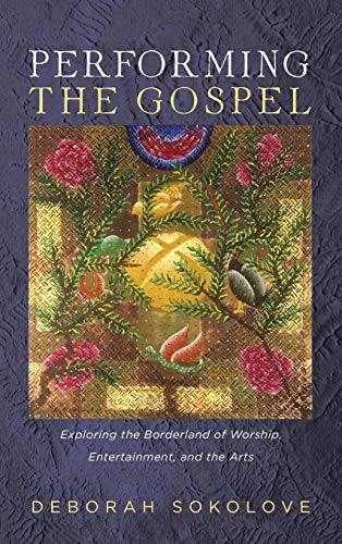 Performing the Gospel: Exploring the Borderland of Worship, Entertainment, and the Arts