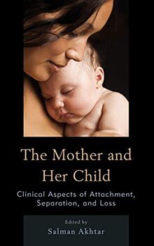 The Mother and Her Child: Clinical Aspects of Attachment, Separation, and Loss (Margaret S. Mahler Series)