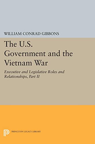 The U.S. Government and the Vietnam War: Executive and Legislative Roles and Relationships, Part II: 1961-1964 (Princeton Legacy Library)