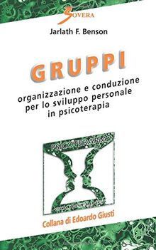 Gruppi. Organizzazione e conduzione per lo sviluppo personale in psicoterapia (Psicoterapia e counseling)