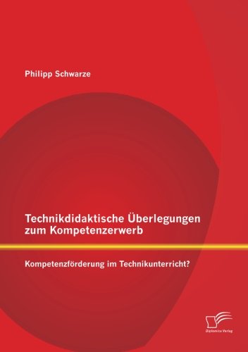 Technikdidaktische Überlegungen zum Kompetenzerwerb: Kompetenzförderung im Technikunterricht?