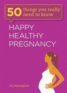 Happy, Healthy Pregnancy (50 Things You Really Need to Know, Band 3)