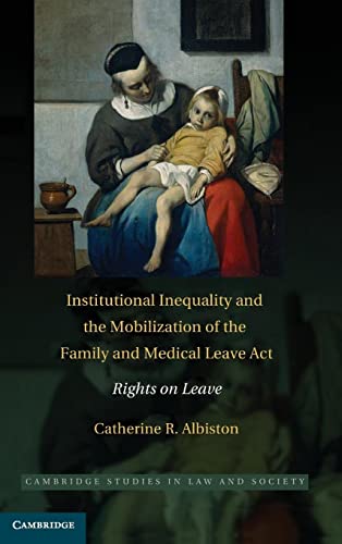 Institutional Inequality and the Mobilization of the Family and Medical Leave Act: Rights on Leave (Cambridge Studies in Law and Society)