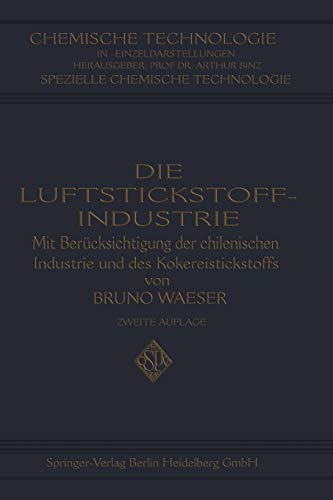 Die Luftstickstoff-Industrie: mit Berücksichtigung der chilenischen Industrie und des Kokereistickstoffs (Chemische Technologie in Einzeldarstellungen) (German Edition)