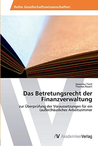 Das Betretungsrecht der Finanzverwaltung: zur Überprüfung der Voraussetzungen für ein (außer)häusliches Arbeitszimmer