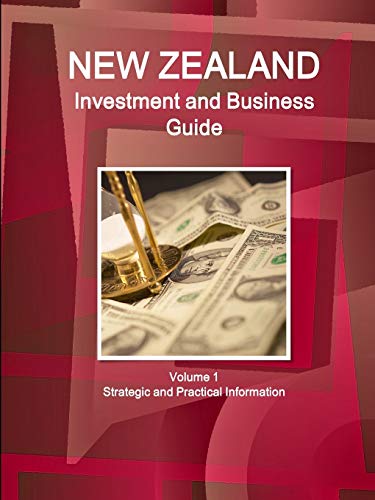 New Zealand Investment and Business Guide Volume 1 Strategic and Practical Information (World Business and Investment Library)