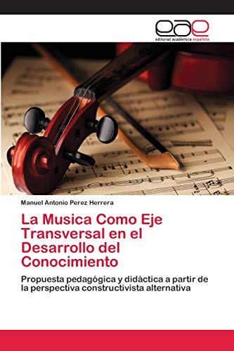 La Musica Como Eje Transversal en el Desarrollo del Conocimiento: Propuesta pedagógica y didáctica a partir de la perspectiva constructivista alternativa