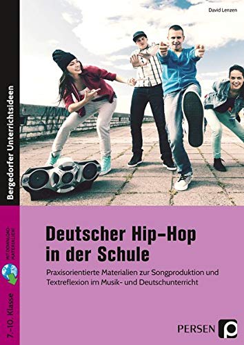 Deutscher Hip-Hop in der Schule: Praxisorientierte Materialien zur Songproduktion (5. bis 10. Klasse)