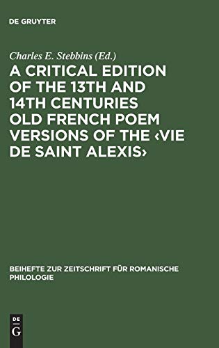 A critical edition of the 13th and 14th centuries Old French poem versions of the ‹Vie de Saint Alexis› (Beihefte zur Zeitschrift für romanische Philologie, 145, Band 145)