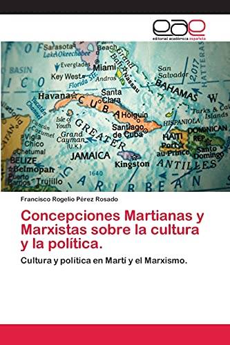 Concepciones Martianas y Marxistas sobre la cultura y la política.: Cultura y política en Martí y el Marxismo.