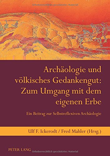 Archäologie und völkisches Gedankengut: Zum Umgang mit dem eigenen Erbe: Ein Beitrag zur Selbstreflexiven Archäologie- Unter Mitarbeit von Jutta Landelfeld und Elisabeth Mahler