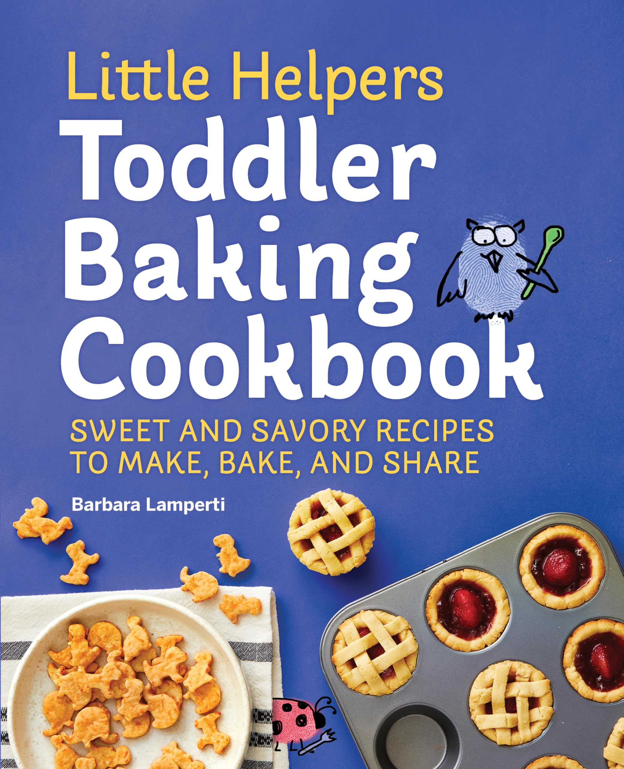 Barbara Lamperti Little Helpers Toddler Baking Cookbook, Sweet And Savory Recipes To Make, Bake, And Share