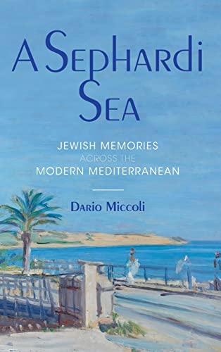 Sephardi Sea: Jewish Memories Across the Modern Mediterranean (Sephardi and Mizrahi Studies)